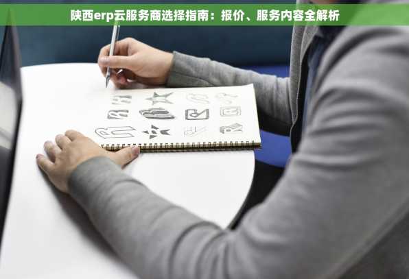 陕西erp云服务商选择指南：报价、服务内容全解析