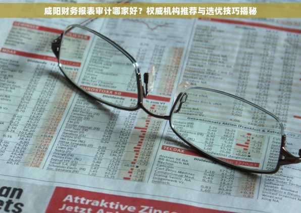 咸阳财务报表审计哪家好？权威机构推荐与选优技巧揭秘