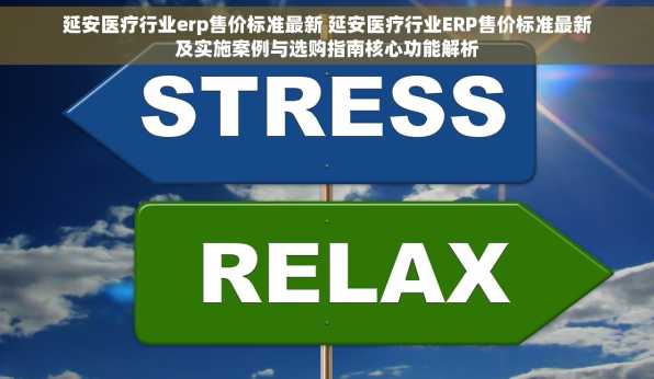延安医疗行业erp售价标准最新 延安医疗行业ERP售价标准最新及实施案例与选购指南核心功能解析