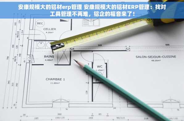 安康规模大的铝材erp管理 安康规模大的铝材ERP管理：找对工具管理不再难，铝企的福音来了！