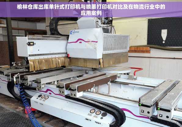 榆林仓库出库单针式打印机与喷墨打印机对比及在物流行业中的应用案例