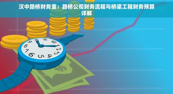 汉中路桥财务童：路桥公司财务流程与桥梁工程财务预算详解