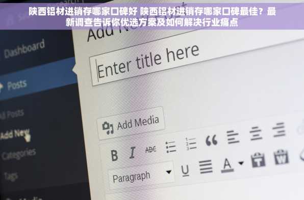 陕西铝材进销存哪家口碑好 陕西铝材进销存哪家口碑最佳？最新调查告诉你优选方案及如何解决行业痛点