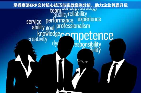 掌握商洛ERP交付核心技巧与实战案例分析，助力企业管理升级
