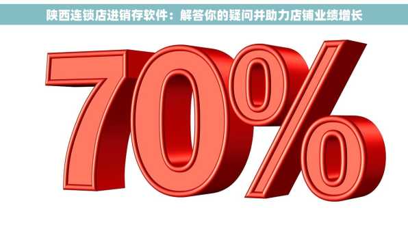 陕西连锁店进销存软件：解答你的疑问并助力店铺业绩增长
