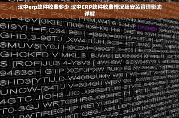 汉中erp软件收费多少 汉中ERP软件收费情况及安装管理影响详解