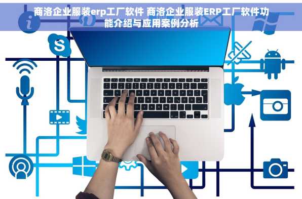 商洛企业服装erp工厂软件 商洛企业服装ERP工厂软件功能介绍与应用案例分析