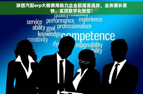 陕西汽配erp大概费用助力企业管理更高效，业务增长更快，实现数字化转型！