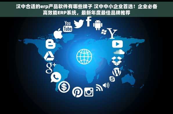 汉中合适的erp产品软件有哪些牌子 汉中中小企业首选！企业必备高效能ERP系统，最新年度最佳品牌推荐