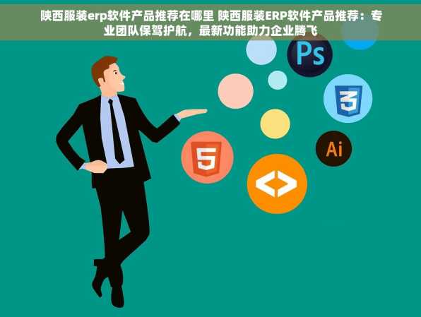 陕西服装erp软件产品推荐在哪里 陕西服装ERP软件产品推荐：专业团队保驾护航，最新功能助力企业腾飞