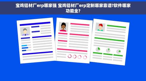 宝鸡铝材厂erp哪家强 宝鸡铝材厂erp定制哪家靠谱?软件哪家功能全?