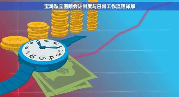宝鸡私立医院会计制度与日常工作流程详解