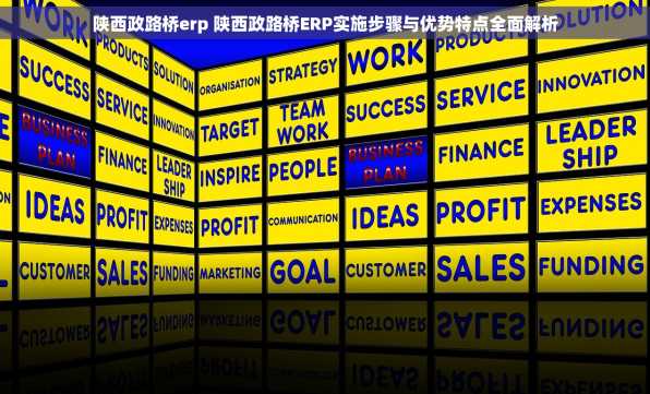 陕西政路桥erp 陕西政路桥ERP实施步骤与优势特点全面解析