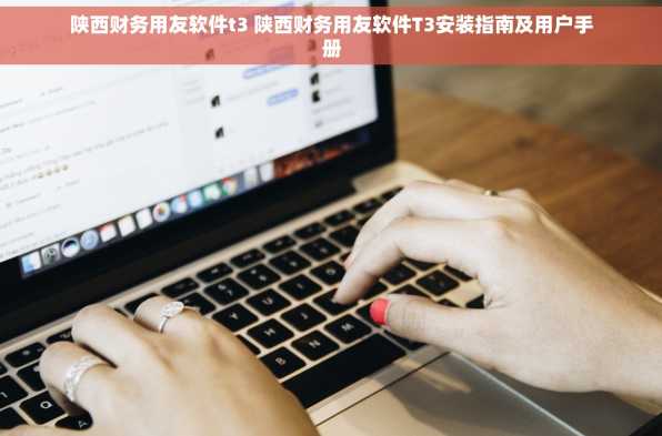 陕西财务用友软件t3 陕西财务用友软件T3安装指南及用户手册