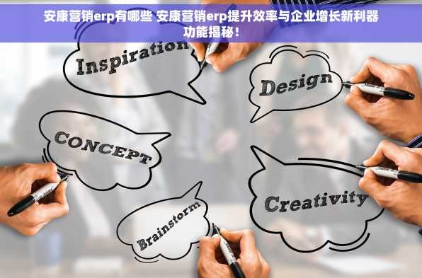 安康营销erp有哪些 安康营销erp提升效率与企业增长新利器功能揭秘！