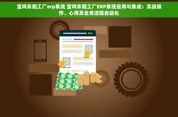 宝鸡东阳工厂erp系统 宝鸡东阳工厂ERP系统应用与集成：实战操作、心得及业务流程自动化