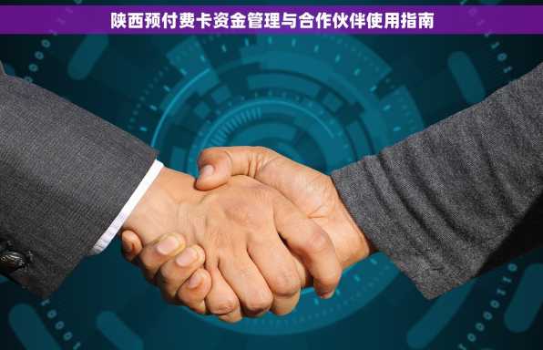 陕西预付费卡资金管理与合作伙伴使用指南