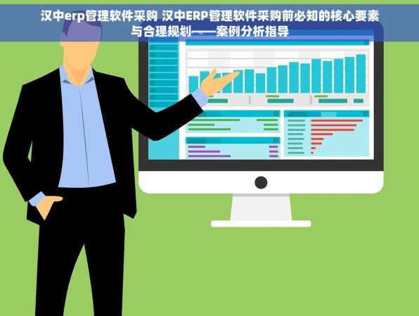 汉中erp管理软件采购 汉中ERP管理软件采购前必知的核心要素与合理规划——案例分析指导