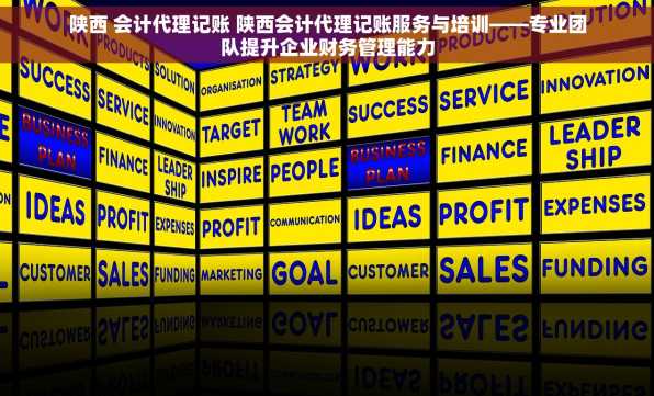 陕西 会计代理记账 陕西会计代理记账服务与培训——专业团队提升企业财务管理能力