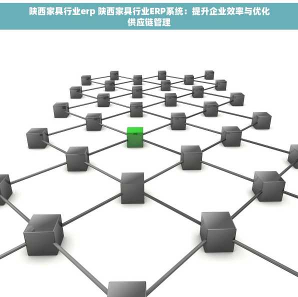 陕西家具行业erp 陕西家具行业ERP系统：提升企业效率与优化供应链管理