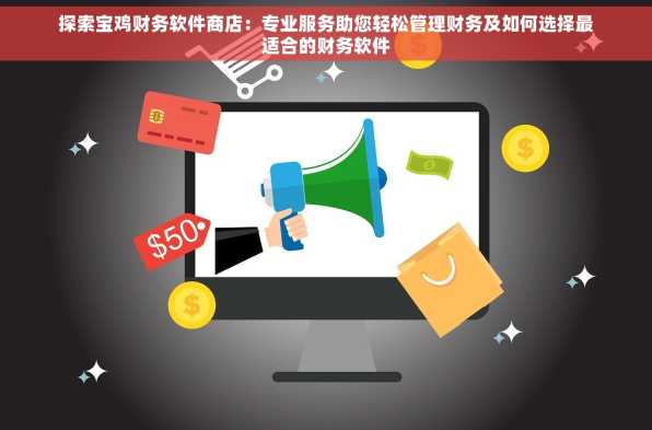 探索宝鸡财务软件商店：专业服务助您轻松管理财务及如何选择最适合的财务软件
