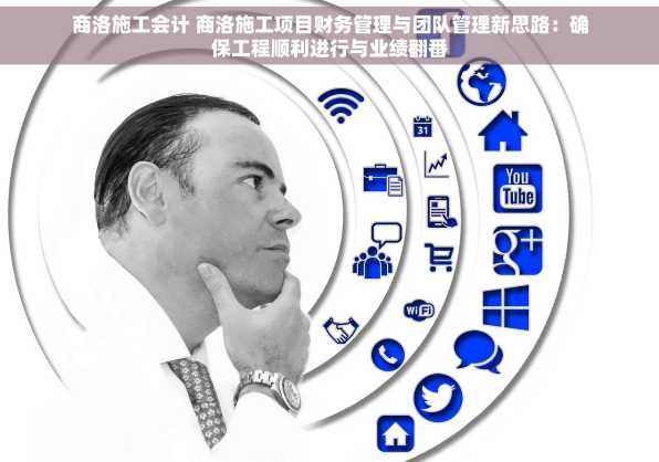 商洛施工会计 商洛施工项目财务管理与团队管理新思路：确保工程顺利进行与业绩翻番