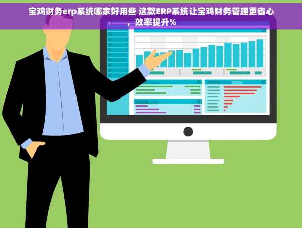 宝鸡财务erp系统哪家好用些 这款ERP系统让宝鸡财务管理更省心，效率提升%