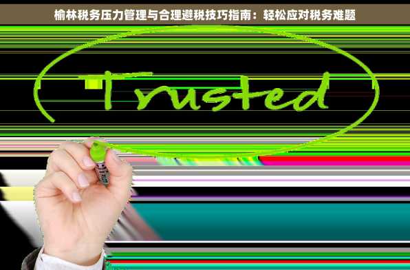 榆林税务压力管理与合理避税技巧指南：轻松应对税务难题