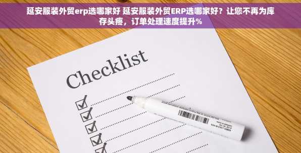 延安服装外贸erp选哪家好 延安服装外贸ERP选哪家好？让您不再为库存头疼，订单处理速度提升%