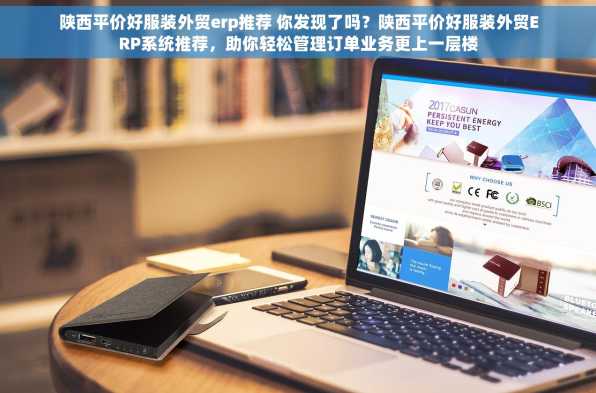 陕西平价好服装外贸erp推荐 你发现了吗？陕西平价好服装外贸ERP系统推荐，助你轻松管理订单业务更上一层楼