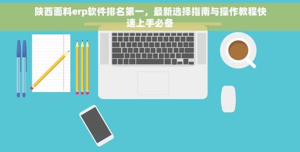 陕西面料erp软件排名第一，最新选择指南与操作教程快速上手必备