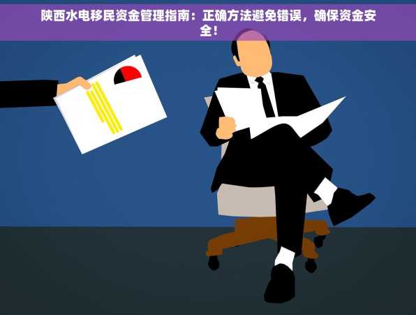 陕西水电移民资金管理指南：正确方法避免错误，确保资金安全！