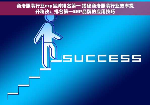 商洛服装行业erp品牌排名第一 揭秘商洛服装行业效率提升秘诀：排名第一ERP品牌的应用技巧