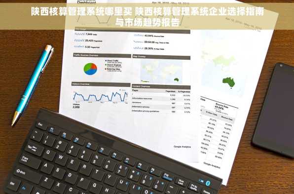 陕西核算管理系统哪里买 陕西核算管理系统企业选择指南与市场趋势报告