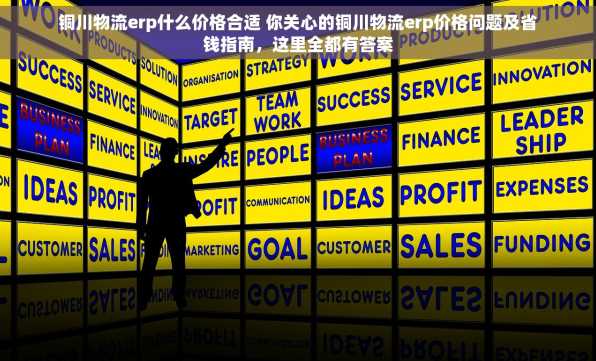 铜川物流erp什么价格合适 你关心的铜川物流erp价格问题及省钱指南，这里全都有答案