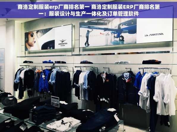商洛定制服装erp厂商排名第一 商洛定制服装ERP厂商排名第一：服装设计与生产一体化及订单管理软件