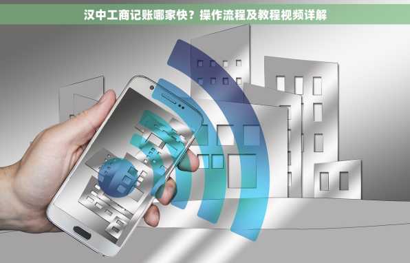 汉中工商记账哪家快？操作流程及教程视频详解