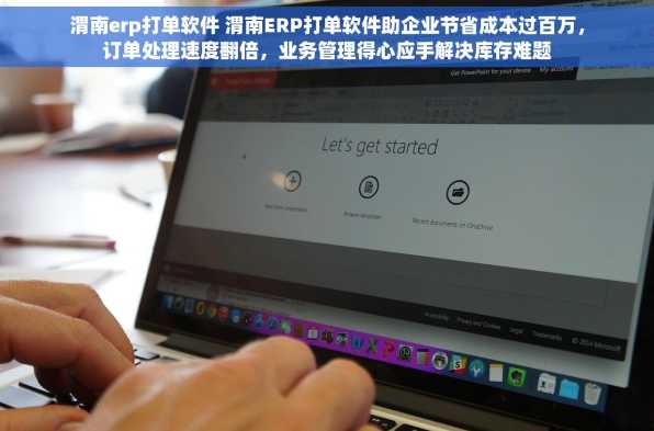 渭南erp打单软件 渭南ERP打单软件助企业节省成本过百万，订单处理速度翻倍，业务管理得心应手解决库存难题
