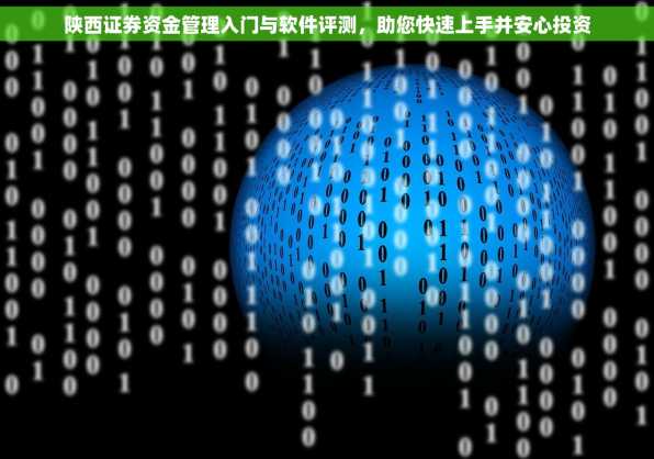 陕西证券资金管理入门与软件评测，助您快速上手并安心投资