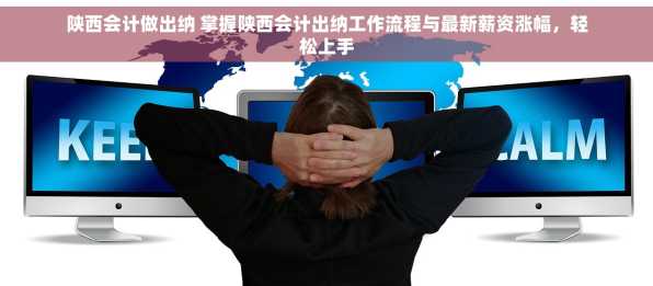 陕西会计做出纳 掌握陕西会计出纳工作流程与最新薪资涨幅，轻松上手