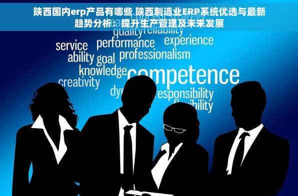 陕西国内erp产品有哪些 陕西制造业ERP系统优选与最新趋势分析：提升生产管理及未来发展