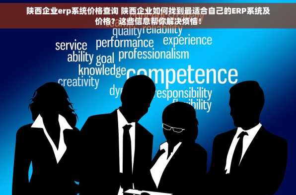 陕西企业erp系统价格查询 陕西企业如何找到最适合自己的ERP系统及价格？这些信息帮你解决烦恼！
