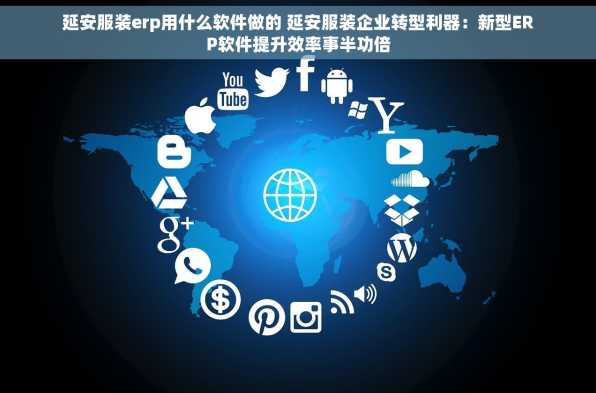 延安服装erp用什么软件做的 延安服装企业转型利器：新型ERP软件提升效率事半功倍