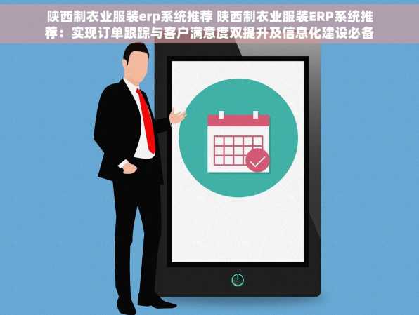 陕西制衣业服装erp系统推荐 陕西制衣业服装ERP系统推荐：实现订单跟踪与客户满意度双提升及信息化建设必备