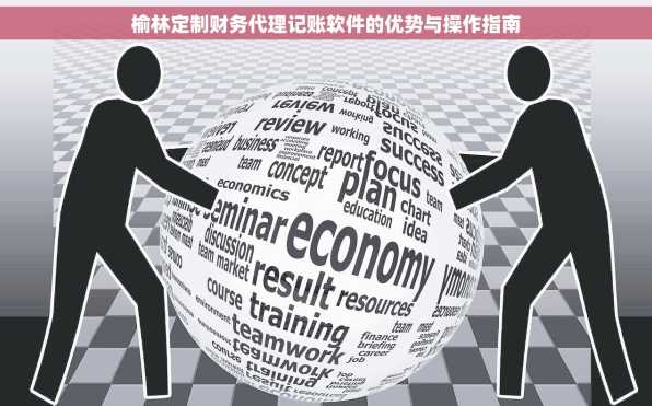 榆林定制财务代理记账软件的优势与操作指南