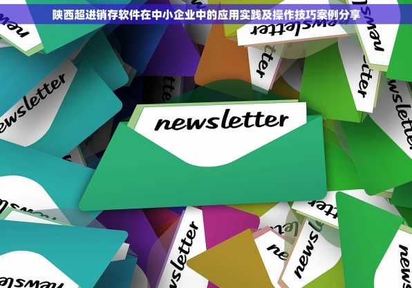 陕西超进销存软件在中小企业中的应用实践及操作技巧案例分享