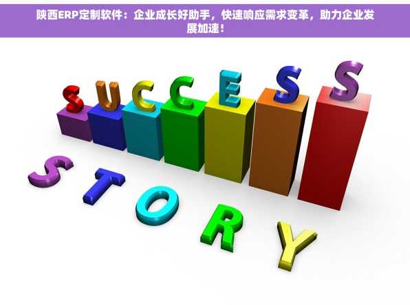 陕西ERP定制软件：企业成长好助手，快速响应需求变革，助力企业发展加速！