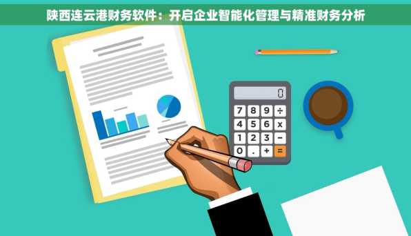 陕西连云港财务软件：开启企业智能化管理与精准财务分析