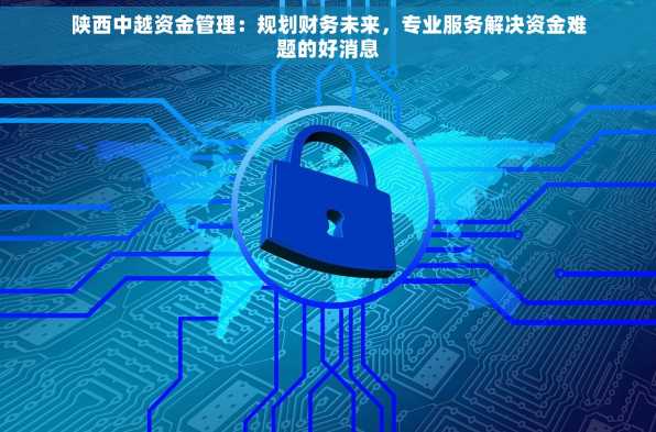 陕西中越资金管理：规划财务未来，专业服务解决资金难题的好消息