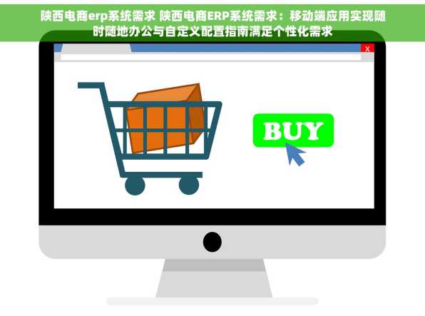 陕西电商erp系统需求 陕西电商ERP系统需求：移动端应用实现随时随地办公与自定义配置指南满足个性化需求